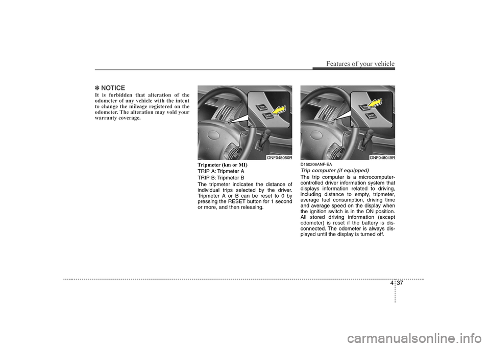 Hyundai Sonata 2009  Owners Manual - RHD (UK, Australia) 437
Features of your vehicle
✽✽NOTICE
It is forbidden that alteration of the 
odometer of any vehicle with the intent
to change the mileage registered on the
odometer. The alteration may void your