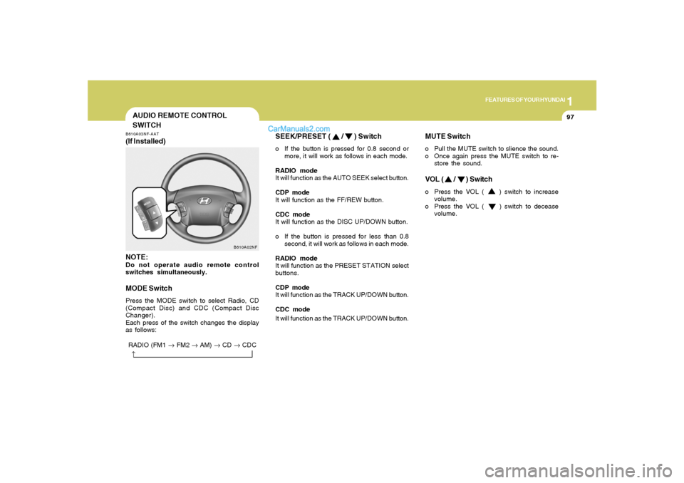 Hyundai Sonata 2008 Owners Manual 1
FEATURES OF YOUR HYUNDAI
97
SEEK/PRESET (
/
) Switch
o If the button is pressed for 0.8 second or
more, it will work as follows in each mode.
RADIO mode
It will function as the AUTO SEEK select Hyundai Sonata 2008 Owners Manual 1
FEATURES OF YOUR HYUNDAI
97
SEEK/PRESET (
/
) Switch
o If the button is pressed for 0.8 second or
more, it will work as follows in each mode.
RADIO mode
It will function as the AUTO SEEK select