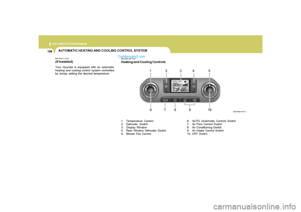 Hyundai Sonata 2008  Owners Manual 1FEATURES OF YOUR HYUNDAI
108
AUTOMATIC HEATING AND COOLING CONTROL SYSTEMB970A01Y-AAT(If lnstalled)Your Hyundai is equipped with an automatic
heating and cooling control system controlled
by simply s