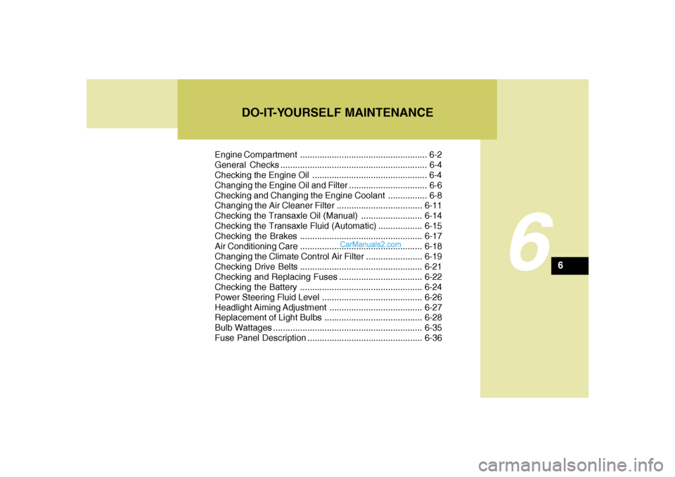 Hyundai Sonata 2008 Owners Manual 6
Engine Compartment .................................................... 6-2
General Checks ............................................................ 6-4
Checking the Engine Oil .................. Hyundai Sonata 2008 Owners Manual 6
Engine Compartment .................................................... 6-2
General Checks ............................................................ 6-4
Checking the Engine Oil ..................