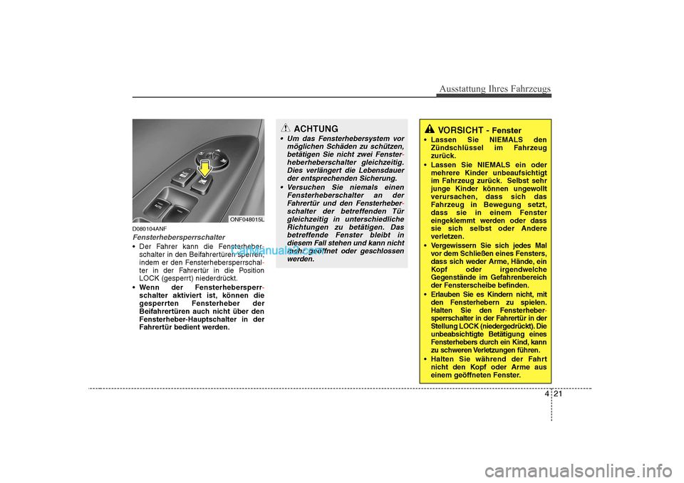 Hyundai Sonata 2008 Betriebsanleitung (in German) 421
Ausstattung Ihres Fahrzeugs
D080104ANF
Fensterhebersperrschalter
Der Fahrer kann die Fensterheber-schalter in den Beifahrertüren sperren,
indem er den Fensterhebersperrschal-ter in der Fahrert Hyundai Sonata 2008 Betriebsanleitung (in German) 421
Ausstattung Ihres Fahrzeugs
D080104ANF
Fensterhebersperrschalter
Der Fahrer kann die Fensterheber-schalter in den Beifahrertüren sperren,
indem er den Fensterhebersperrschal-ter in der Fahrert