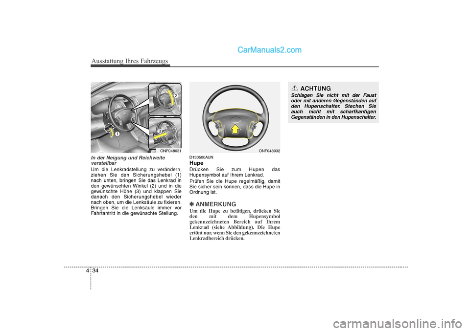 Hyundai Sonata 2008  Betriebsanleitung (in German) Ausstattung Ihres Fahrzeugs
34
4
In der Neigung und Reichweite
verstellbar
Um die Lenkradstellung zu verändern, 
ziehen Sie den Sicherungshebel (1)
nach unten, bringen Sie das Lenkrad in
den gewünsc