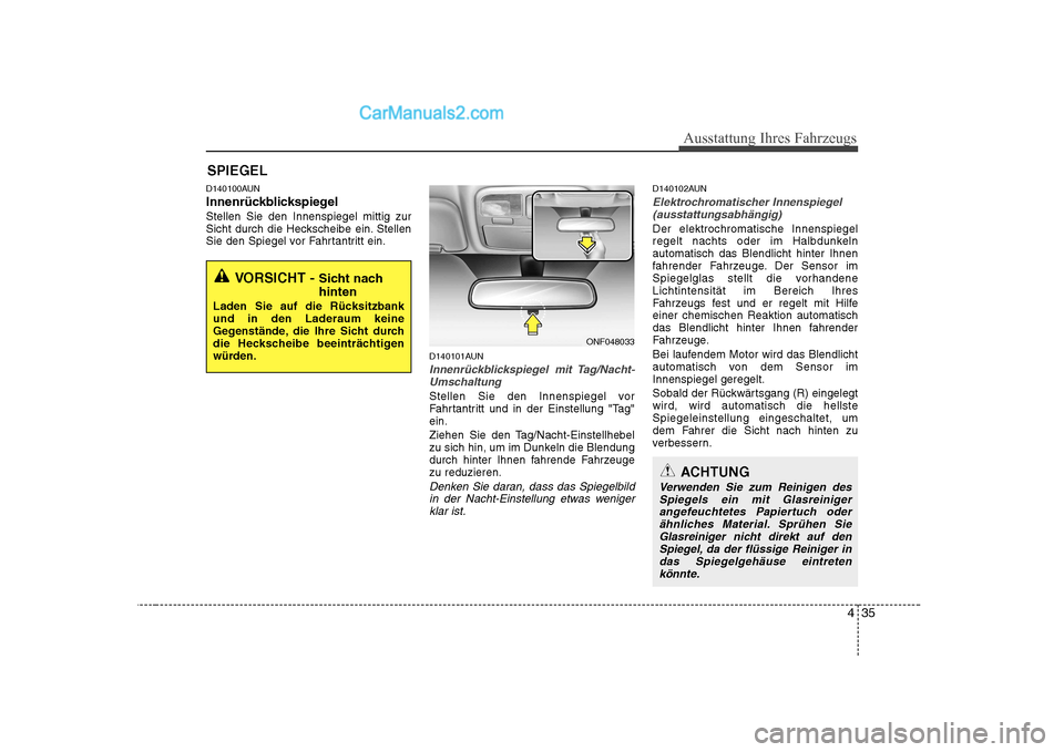 Hyundai Sonata 2008  Betriebsanleitung (in German) 435
Ausstattung Ihres Fahrzeugs
D140100AUN 
InnenrückblickspiegelStellen Sie den Innenspiegel mittig zur 
Sicht durch die Heckscheibe ein. Stellen
Sie den Spiegel vor Fahrtantritt ein.D140101AUN
Inne