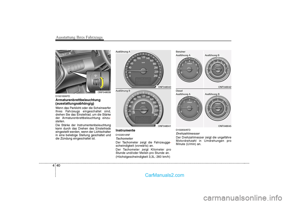 Hyundai Sonata 2008  Betriebsanleitung (in German) Ausstattung Ihres Fahrzeugs
40
4
D150100AFD 
Armaturenbrettbeleuchtung (ausstattungsabhängig) 
Wenn das Parklicht oder die Scheinwerfer 
Ihres Fahrzeugs eingeschaltet sind,
drehen Sie das Einstellrad