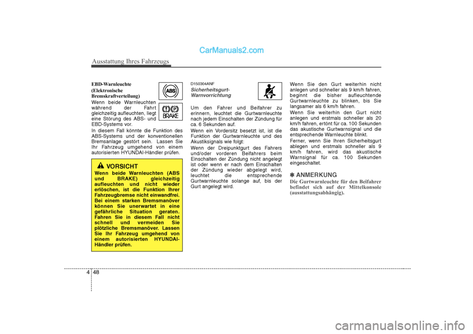 Hyundai Sonata 2008 Betriebsanleitung (in German) Ausstattung Ihres Fahrzeugs
48
4
EBD-Warnleuchte
(Elektronische
Bremskraftverteilung)
Wenn beide Warnleuchten
während der Fahrt
gleichzeitig aufleuchten, liegt
eine Störung des ABS- und
EBD-Syst Hyundai Sonata 2008 Betriebsanleitung (in German) Ausstattung Ihres Fahrzeugs
48
4
EBD-Warnleuchte
(Elektronische
Bremskraftverteilung)
Wenn beide Warnleuchten
während der Fahrt
gleichzeitig aufleuchten, liegt
eine Störung des ABS- und
EBD-Syst