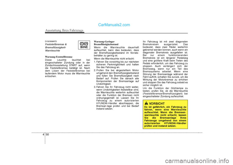 Hyundai Sonata 2008 Betriebsanleitung (in German) Ausstattung Ihres Fahrzeugs
50
4
D150308AFD
Feststellbremse &
Bremsflüssigkeit-Warnleuchte
Warnung-Feststellbremse Diese Leuchte leuchtet bei eingeschalteter Zündung oder in der
Zündschlossstellung Hyundai Sonata 2008 Betriebsanleitung (in German) Ausstattung Ihres Fahrzeugs
50
4
D150308AFD
Feststellbremse &
Bremsflüssigkeit-Warnleuchte
Warnung-Feststellbremse Diese Leuchte leuchtet bei eingeschalteter Zündung oder in der
Zündschlossstellung