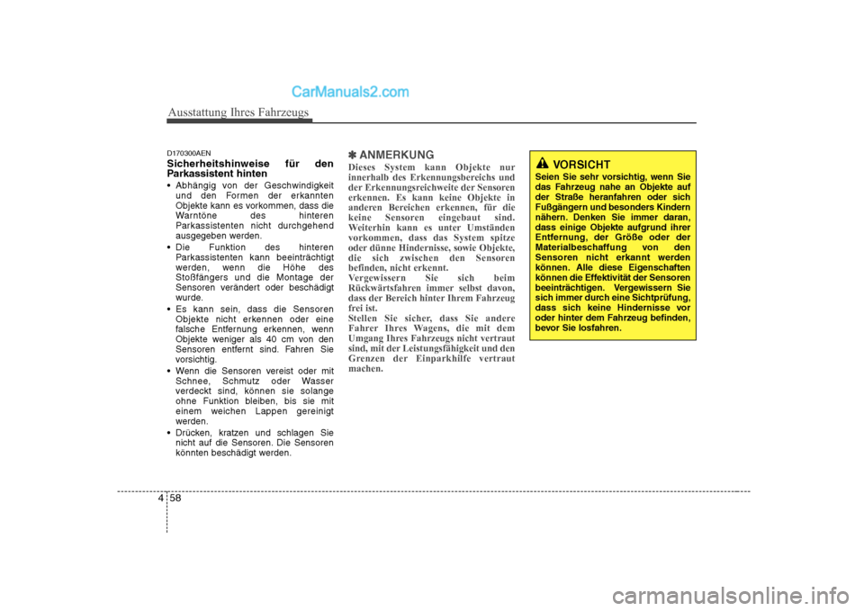Hyundai Sonata 2008  Betriebsanleitung (in German) Ausstattung Ihres Fahrzeugs
58
4
D170300AEN 
Sicherheitshinweise für den 
Parkassistent hinten 
 Abhängig von der Geschwindigkeit
und den Formen der erkannten 
Objekte kann es vorkommen, dass die
Wa