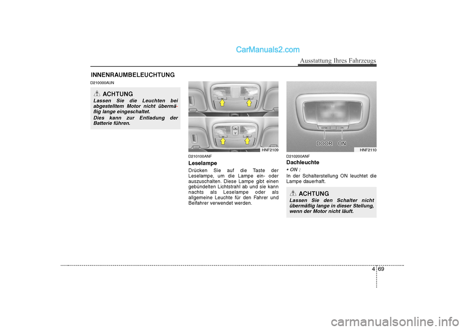 Hyundai Sonata 2008  Betriebsanleitung (in German) 469
Ausstattung Ihres Fahrzeugs
D210000AUND210100ANF Leselampe 
Drücken Sie auf die Taste der 
Leselampe, um die Lampe ein- oder
auszuschalten. Diese Lampe gibt einen
gebündelten Lichtstrahl ab und 