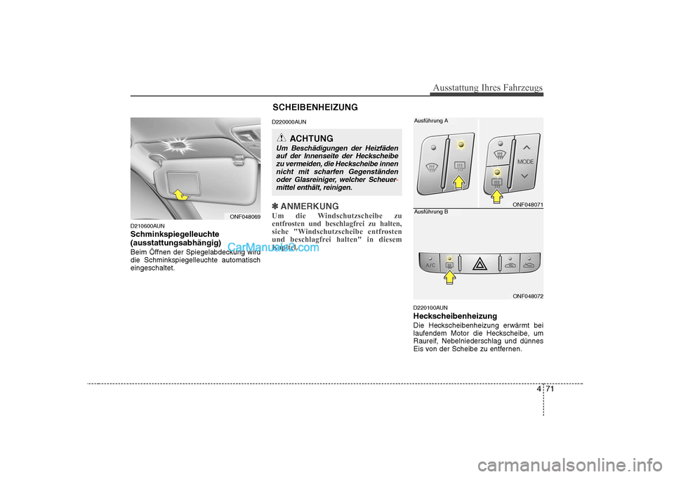 Hyundai Sonata 2008  Betriebsanleitung (in German) 471
Ausstattung Ihres Fahrzeugs
D210600AUN 
Schminkspiegelleuchte(ausstattungsabhängig) 
Beim Öffnen der Spiegelabdeckung wird die Schminkspiegelleuchte automatischeingeschaltet.D220000AUN
✽✽
AN