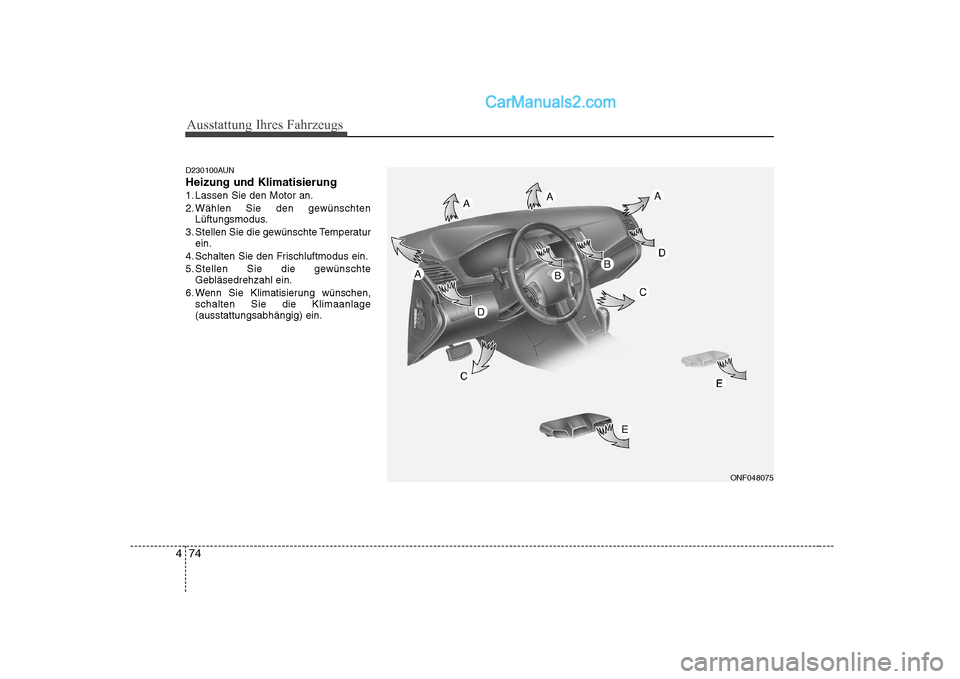 Hyundai Sonata 2008  Betriebsanleitung (in German) Ausstattung Ihres Fahrzeugs
74
4
D230100AUN Heizung und Klimatisierung
1. Lassen Sie den Motor an.
2. Wählen Sie den gewünschten
Lüftungsmodus.
3. Stellen Sie die gewünschte Temperatur ein.
4. Sch