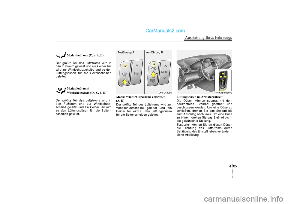 Hyundai Sonata 2008 Betriebsanleitung (in German) 485
Ausstattung Ihres Fahrzeugs
Modus Fußraum (C, E, A, D)
Der größte Teil des Luftstroms wird in
den Fußraum geleitet und ein kleiner Teil
wird zur Windschutzscheibe und zu denLüftungsdüsen f Hyundai Sonata 2008 Betriebsanleitung (in German) 485
Ausstattung Ihres Fahrzeugs
Modus Fußraum (C, E, A, D)
Der größte Teil des Luftstroms wird in
den Fußraum geleitet und ein kleiner Teil
wird zur Windschutzscheibe und zu denLüftungsdüsen f