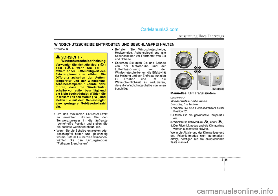 Hyundai Sonata 2008  Betriebsanleitung (in German) 491
Ausstattung Ihres Fahrzeugs
D250000AUN 
 Um den maximalen Entfroster-Effektzu erreichen, drehen Sie den 
Temperaturregler in die äußerste
rechte/heiße Position und stellen Sie
die höchste Gebl