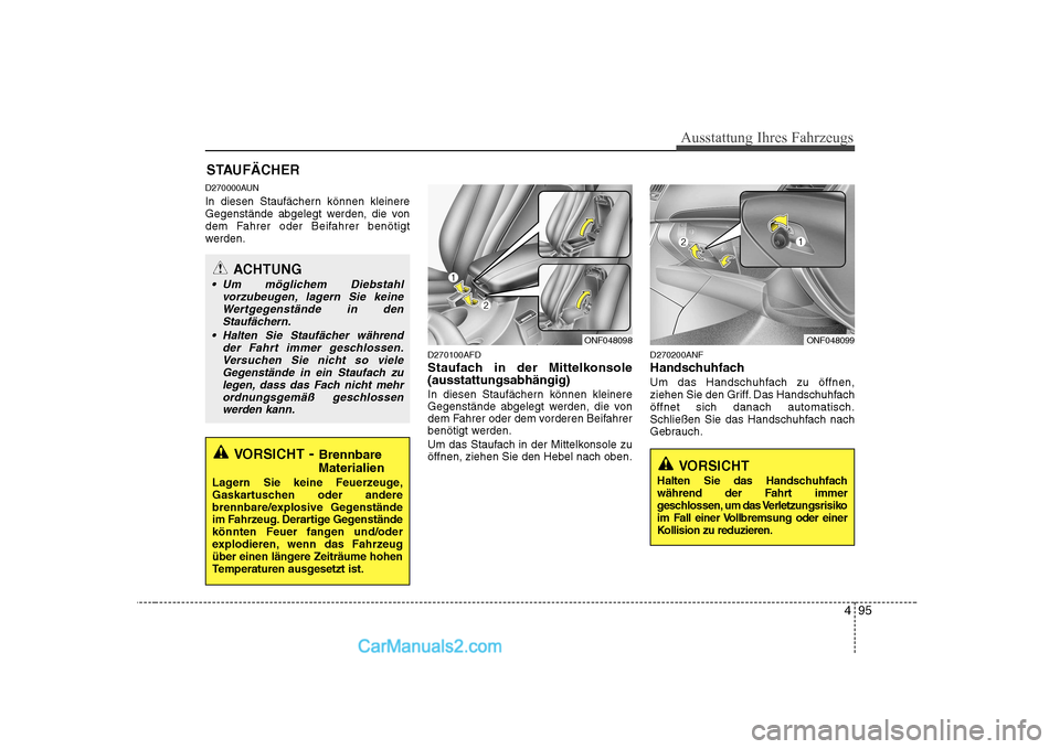 Hyundai Sonata 2008  Betriebsanleitung (in German) 495
Ausstattung Ihres Fahrzeugs
D270000AUN 
In diesen Staufächern können kleinere 
Gegenstände abgelegt werden, die von
dem Fahrer oder Beifahrer benötigt
werden.D270100AFD 
Staufach in der Mittel