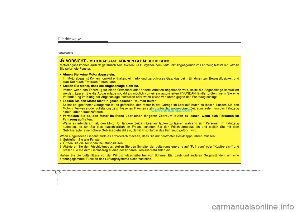 Hyundai Sonata 2008 Betriebsanleitung (in German) Fahrhinweise
2
5
E010000AFD
VORSICHT - MOTORABGASE KÖNNEN GEFÄHRLICH SEIN!
Motorabgase können äußerst gefährlich sein. Sollten Sie zu irgendeinem Zeitpunkt Abgasgeruch im Fahrzeug feststellen, Hyundai Sonata 2008 Betriebsanleitung (in German) Fahrhinweise
2
5
E010000AFD
VORSICHT - MOTORABGASE KÖNNEN GEFÄHRLICH SEIN!
Motorabgase können äußerst gefährlich sein. Sollten Sie zu irgendeinem Zeitpunkt Abgasgeruch im Fahrzeug feststellen,