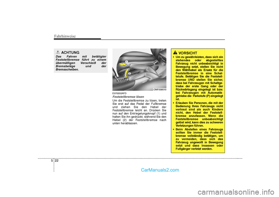 Hyundai Sonata 2008 Betriebsanleitung (in German) Fahrhinweise
22
5
E070202AFD
Feststellbremse lösen
Um die Feststellbremse zu lösen, treten
Sie erst auf das Pedal der Fußbremseund ziehen Sie den Hebel der
Feststellbremse leicht an. Drücken Sie
Hyundai Sonata 2008 Betriebsanleitung (in German) Fahrhinweise
22
5
E070202AFD
Feststellbremse lösen
Um die Feststellbremse zu lösen, treten
Sie erst auf das Pedal der Fußbremseund ziehen Sie den Hebel der
Feststellbremse leicht an. Drücken Sie