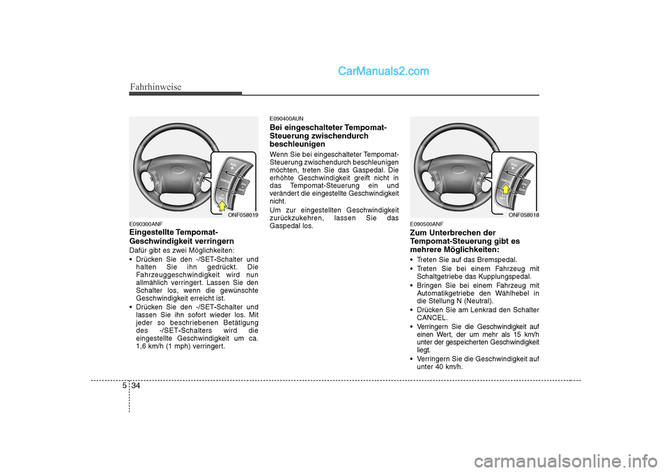 Hyundai Sonata 2008  Betriebsanleitung (in German) Fahrhinweise
34
5
E090300ANF 
Eingestellte Tempomat-
Geschwindigkeit verringern
Dafür gibt es zwei Möglichkeiten:
 Drücken Sie den -/SET -Schalter und
halten Sie ihn gedrückt. Die 
Fahrzeuggeschwi
