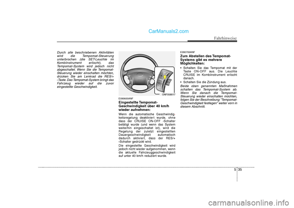 Hyundai Sonata 2008  Betriebsanleitung (in German) 535
Fahrhinweise
Durch alle beschriebenen Aktivitätenwird die Tempomat-Steuerungunterbrochen (die SET-Leuchte im
Kombiinstrument erlischt), dasTempomat-System wird jedoch nichtabgeschaltet. Wenn Sie 