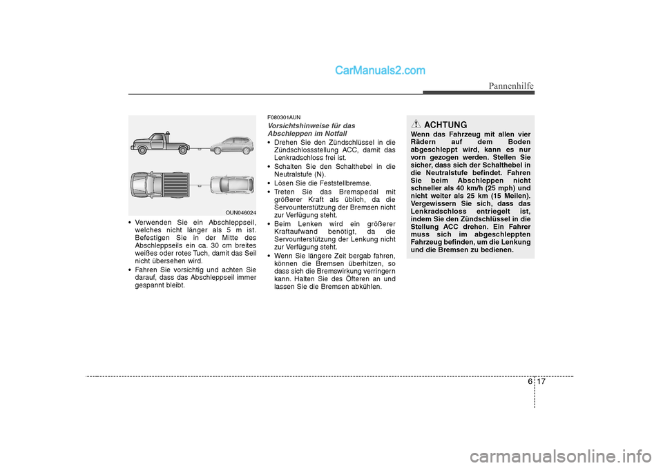 Hyundai Sonata 2008 Betriebsanleitung (in German) 617
Pannenhilfe
Verwenden Sie ein Abschleppseil,welches nicht länger als 5 m ist.
Befestigen Sie in der Mitte des
Abschleppseils ein ca. 30 cm breites
weißes oder rotes Tuch, damit das Seilnicht Hyundai Sonata 2008 Betriebsanleitung (in German) 617
Pannenhilfe
Verwenden Sie ein Abschleppseil,welches nicht länger als 5 m ist.
Befestigen Sie in der Mitte des
Abschleppseils ein ca. 30 cm breites
weißes oder rotes Tuch, damit das Seilnicht
