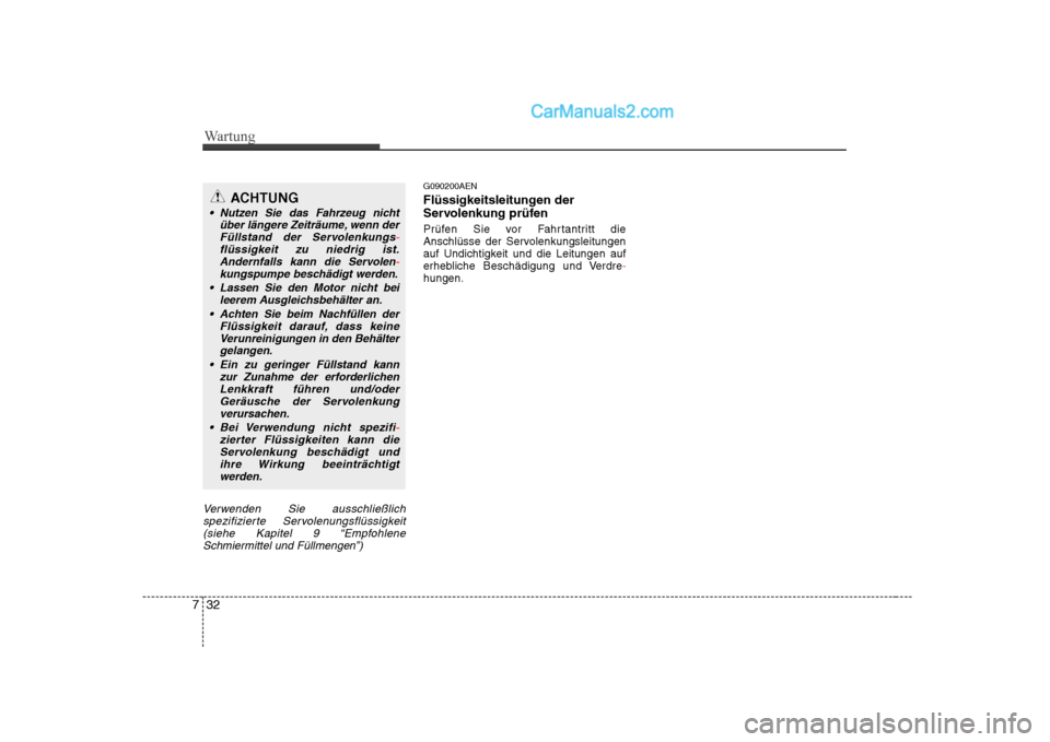 Hyundai Sonata 2008  Betriebsanleitung (in German) Wartung
32
7
Verwenden Sie ausschließlich
spezifizierte Servolenungsflüssigkeit(siehe Kapitel 9 “Empfohlene Schmiermittel und Füllmengen”)
G090200AEN 
Flüssigkeitsleitungen der 
Servolenkung p