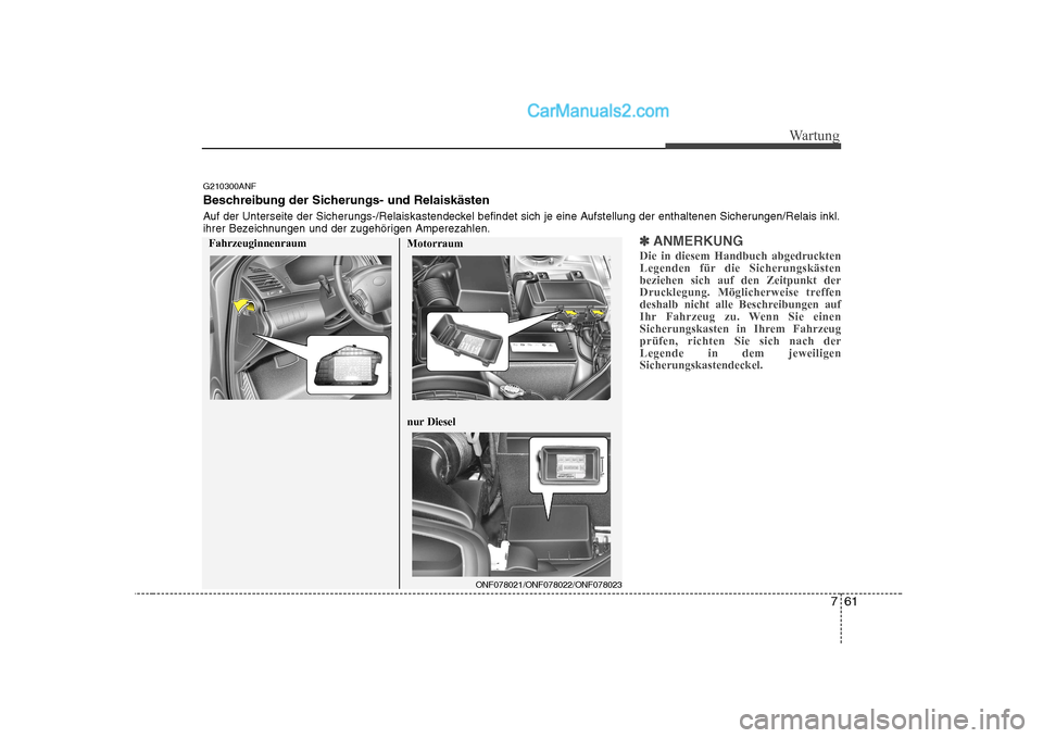 Hyundai Sonata 2008  Betriebsanleitung (in German) 761
Wartung
✽✽ANMERKUNG
Die in diesem Handbuch abgedruckten 
Legenden für die Sicherungskästenbeziehen sich auf den Zeitpunkt der
Drucklegung. Möglicherweise treffen
deshalb nicht alle Beschrei