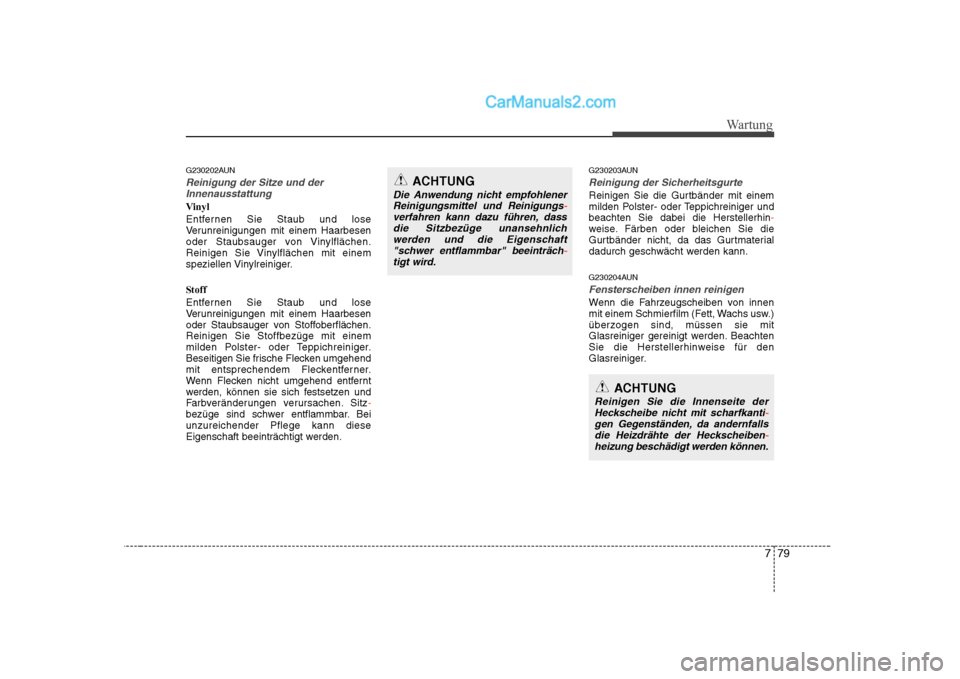 Hyundai Sonata 2008 Betriebsanleitung (in German) 779
Wartung
G230202AUN
Reinigung der Sitze und derInnenausstattung
Vinyl
Entfernen Sie Staub und lose
Verunreinigungen mit einem Haarbesen
oder Staubsauger von Vinylflächen.
Reinigen Sie Vinylfl Hyundai Sonata 2008 Betriebsanleitung (in German) 779
Wartung
G230202AUN
Reinigung der Sitze und derInnenausstattung
Vinyl
Entfernen Sie Staub und lose
Verunreinigungen mit einem Haarbesen
oder Staubsauger von Vinylflächen.
Reinigen Sie Vinylfl