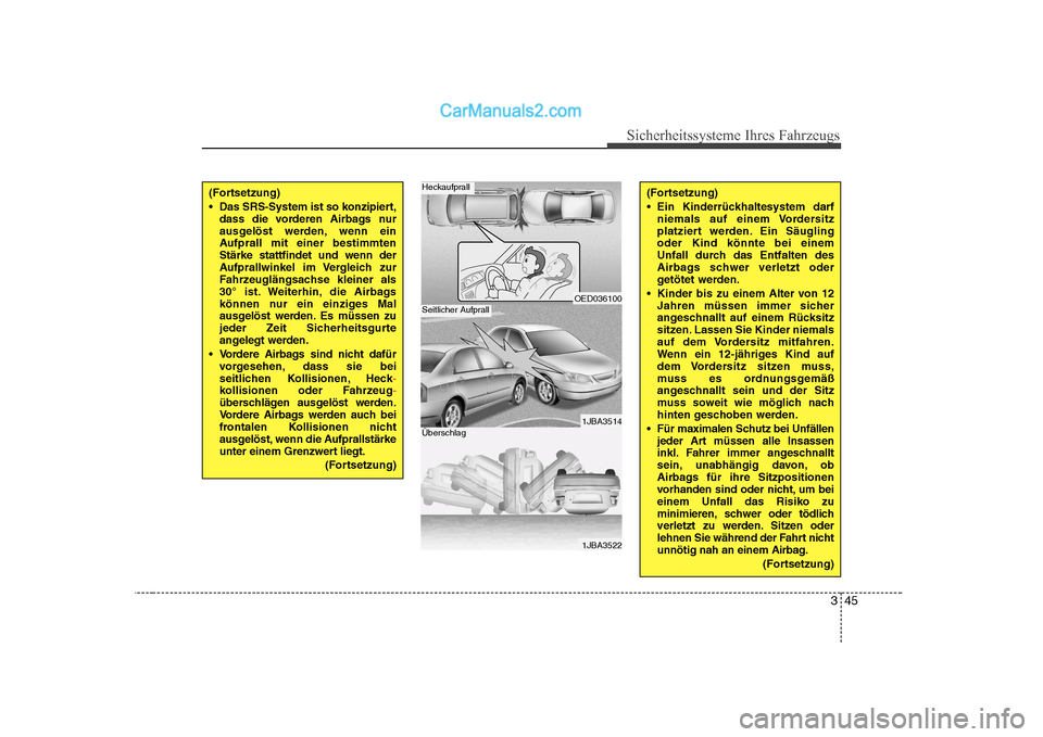 Hyundai Sonata 2008 Betriebsanleitung (in German) 345
Sicherheitssysteme Ihres Fahrzeugs
(Fortsetzung)
Das SRS-System ist so konzipiert,dass die vorderen Airbags nur
ausgelöst werden, wenn ein
Aufprall mit einer bestimmtenStärke stattfindet und Hyundai Sonata 2008 Betriebsanleitung (in German) 345
Sicherheitssysteme Ihres Fahrzeugs
(Fortsetzung)
Das SRS-System ist so konzipiert,dass die vorderen Airbags nur
ausgelöst werden, wenn ein
Aufprall mit einer bestimmtenStärke stattfindet und