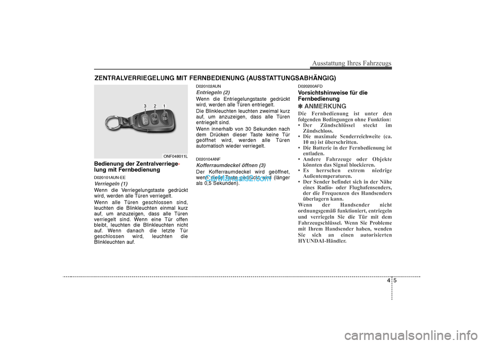 Hyundai Sonata 2008 Betriebsanleitung (in German) 45
Ausstattung Ihres Fahrzeugs
Bedienung der Zentralverriege-
lung mit Fernbedienung
D020101AUN-EE
Verriegeln (1)
Wenn die Verriegelungstaste gedrückt
wird, werden alle Türen verriegelt.
Wenn all Hyundai Sonata 2008 Betriebsanleitung (in German) 45
Ausstattung Ihres Fahrzeugs
Bedienung der Zentralverriege-
lung mit Fernbedienung
D020101AUN-EE
Verriegeln (1)
Wenn die Verriegelungstaste gedrückt
wird, werden alle Türen verriegelt.
Wenn all