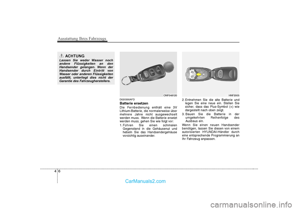 Hyundai Sonata 2008 Betriebsanleitung (in German) Ausstattung Ihres Fahrzeugs
6
4
D020300AFD
Batterie ersetzen
Die Fernbedienung enthält eine 3V
Lithium-Batterie, die normalerweise über
mehrere Jahre nicht ausgewechselt
werden muss. Wenn die Bat Hyundai Sonata 2008 Betriebsanleitung (in German) Ausstattung Ihres Fahrzeugs
6
4
D020300AFD
Batterie ersetzen
Die Fernbedienung enthält eine 3V
Lithium-Batterie, die normalerweise über
mehrere Jahre nicht ausgewechselt
werden muss. Wenn die Bat