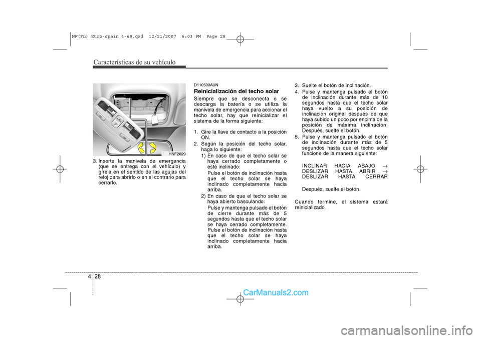 Hyundai Sonata 2008 Manual del propietario (in Spanish) Características de su vehículo
28
4
3. Inserte la manivela de emergencia
(que se entrega con el vehículo) y gírela en el sentido de las agujas del
reloj para abrirlo o en el contrario para
cerrarl Hyundai Sonata 2008 Manual del propietario (in Spanish) Características de su vehículo
28
4
3. Inserte la manivela de emergencia
(que se entrega con el vehículo) y gírela en el sentido de las agujas del
reloj para abrirlo o en el contrario para
cerrarl