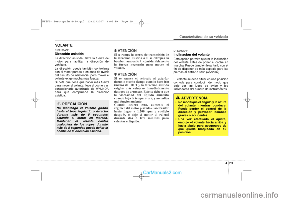 Hyundai Sonata 2008 Manual del propietario (in Spanish) 429
Características de su vehículo
D130100ANF Dirección asistida La dirección asistida utiliza la fuerza del
motor para facilitar la dirección del
vehículo. La dirección puede también control Hyundai Sonata 2008 Manual del propietario (in Spanish) 429
Características de su vehículo
D130100ANF Dirección asistida La dirección asistida utiliza la fuerza del
motor para facilitar la dirección del
vehículo. La dirección puede también control