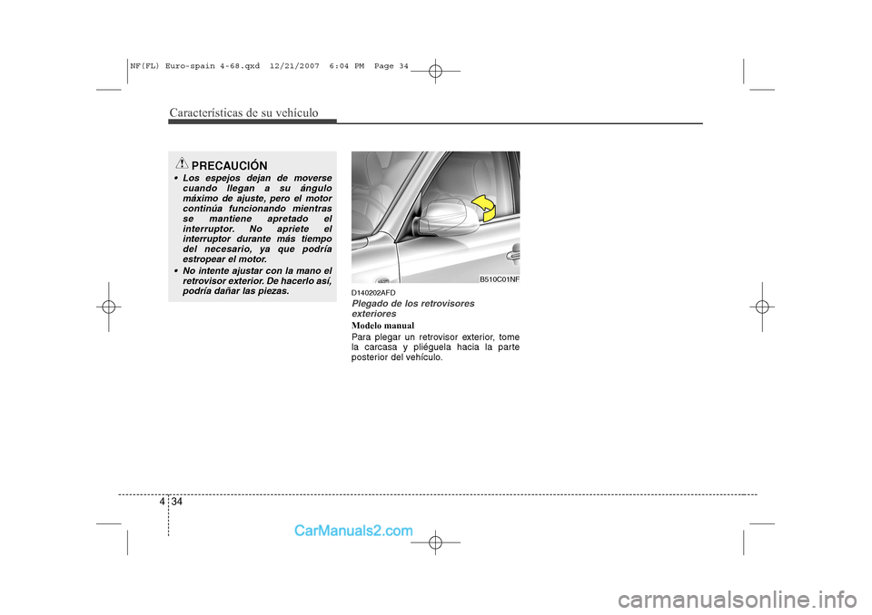 Hyundai Sonata 2008  Manual del propietario (in Spanish) Características de su vehículo
34
4
D140202AFD
Plegado de los retrovisores
exteriores
Modelo manual 
Para plegar un retrovisor exterior, tome 
la carcasa y pliéguela hacia la parte
posterior del ve