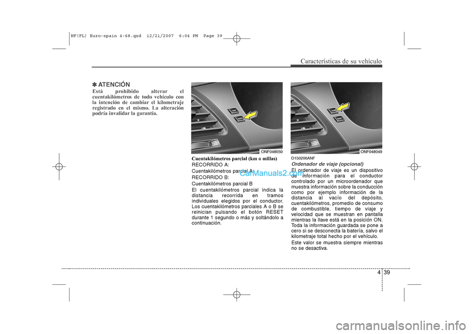 Hyundai Sonata 2008 Manual del propietario (in Spanish) 439
Características de su vehículo
✽✽ATENCIÓN
Está prohibido alterar el
cuentakilómetros de todo vehículo con
la intención de cambiar el kilometraje
registrado en el mismo. La alteración
Hyundai Sonata 2008 Manual del propietario (in Spanish) 439
Características de su vehículo
✽✽ATENCIÓN
Está prohibido alterar el
cuentakilómetros de todo vehículo con
la intención de cambiar el kilometraje
registrado en el mismo. La alteración