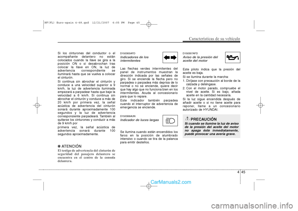 Hyundai Sonata 2008 Manual del propietario (in Spanish) 445
Características de su vehículo
Si los cinturones del conductor o el acompañante delantero no están
colocados cuando la llave se gira a la
posición ON o si desabrochan tras
colocar la llave en Hyundai Sonata 2008 Manual del propietario (in Spanish) 445
Características de su vehículo
Si los cinturones del conductor o el acompañante delantero no están
colocados cuando la llave se gira a la
posición ON o si desabrochan tras
colocar la llave en
