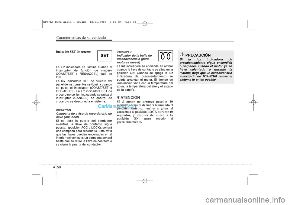 Hyundai Sonata 2008 Manual del propietario (in Spanish) Características de su vehículo
50
4
Indicador SET de crucero
La luz indicadora se ilumina cuando el
interruptor de función de crucero
COAST/SET o RES/ACCEL) está enON.
La lux indicadora SET de Hyundai Sonata 2008 Manual del propietario (in Spanish) Características de su vehículo
50
4
Indicador SET de crucero
La luz indicadora se ilumina cuando el
interruptor de función de crucero
COAST/SET o RES/ACCEL) está enON.
La lux indicadora SET de