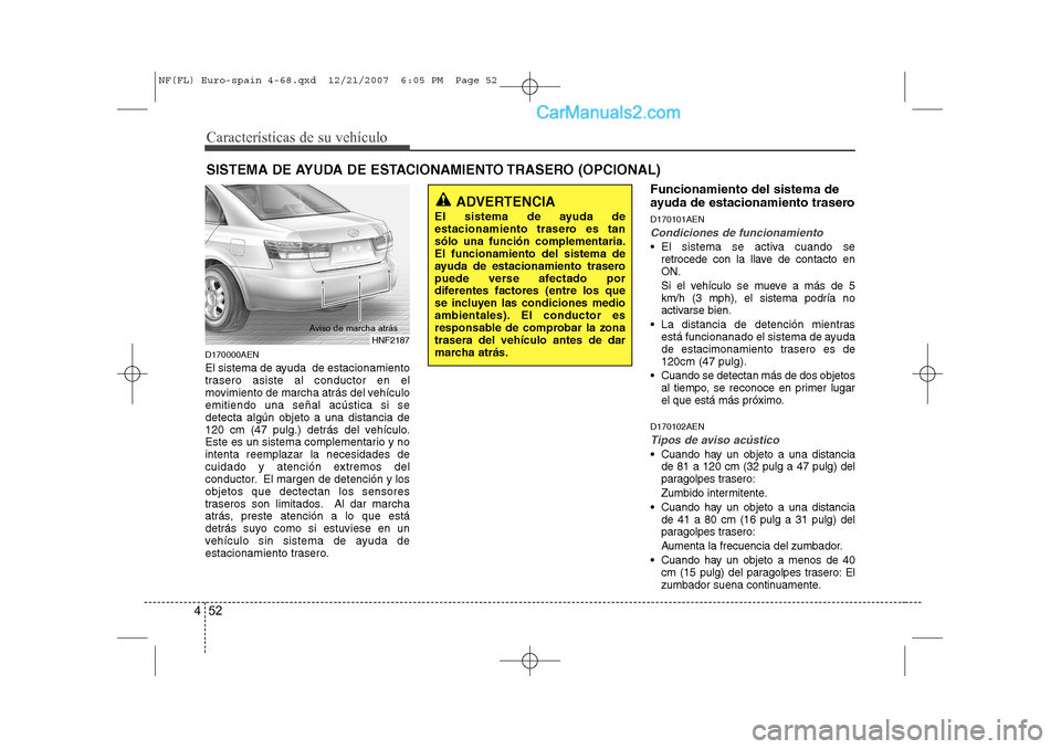 Hyundai Sonata 2008  Manual del propietario (in Spanish) Características de su vehículo
52
4
D170000AEN 
El sistema de ayuda  de estacionamiento 
trasero asiste al conductor en el
movimiento de marcha atrás del vehículoemitiendo una señal acústica si 