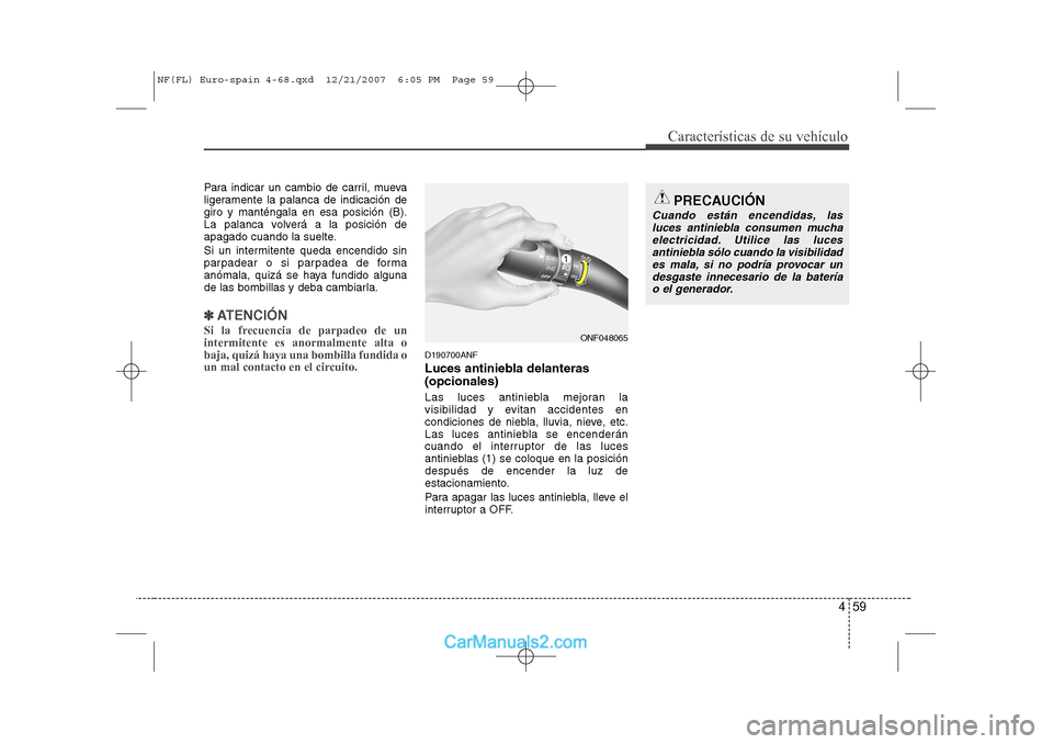 Hyundai Sonata 2008 Manual del propietario (in Spanish) 459
Características de su vehículo
Para indicar un cambio de carril, mueva
ligeramente la palanca de indicación degiro y manténgala en esa posición (B).
La palanca volverá a la posición de
apa Hyundai Sonata 2008 Manual del propietario (in Spanish) 459
Características de su vehículo
Para indicar un cambio de carril, mueva
ligeramente la palanca de indicación degiro y manténgala en esa posición (B).
La palanca volverá a la posición de
apa