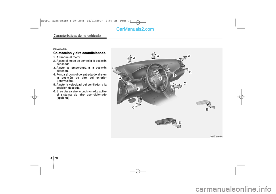 Hyundai Sonata 2008  Manual del propietario (in Spanish) Características de su vehículo
70
4
D230100AUN Calefacción y aire acondicionado 
1. Arranque el motor. 
2. Ajuste el modo de control a la posición
deaseada.
3. Ajuste la temperatura a la posición