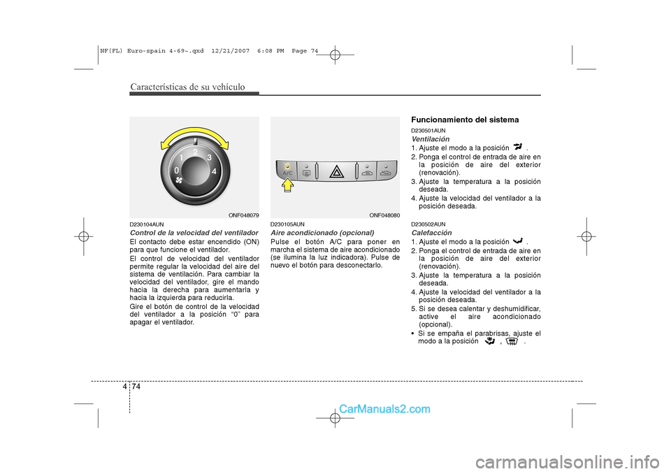 Hyundai Sonata 2008 Manual del propietario (in Spanish) Características de su vehículo
74
4
D230104AUN
Control de la velocidad del ventilador
El contacto debe estar encendido (ON)
para que funcione el ventilador.
El control de velocidad del ventilador Hyundai Sonata 2008 Manual del propietario (in Spanish) Características de su vehículo
74
4
D230104AUN
Control de la velocidad del ventilador
El contacto debe estar encendido (ON)
para que funcione el ventilador.
El control de velocidad del ventilador