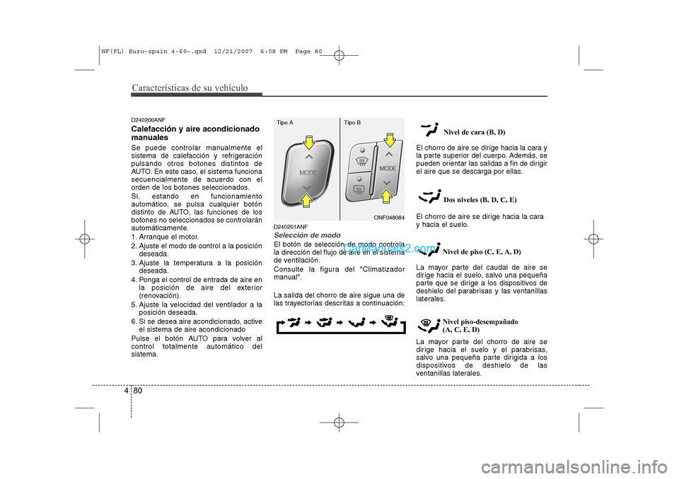 Hyundai Sonata 2008  Manual del propietario (in Spanish) Características de su vehículo
80
4
D240200ANF Calefacción y aire acondicionado 
manuales 
Se puede controlar manualmente el 
sistema de calefacción y refrigeraciónpulsando otros botones distinto