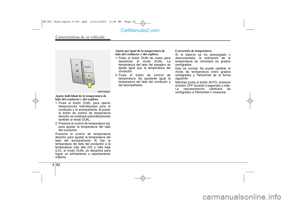 Hyundai Sonata 2008 Manual del propietario (in Spanish) Características de su vehículo
82
4
Ajuste individual de la temperatura de
lado del conductor y del copiloto. 1.
Pulse el botón DUAL para operar
temperaturas individduales para el
conductor y el Hyundai Sonata 2008 Manual del propietario (in Spanish) Características de su vehículo
82
4
Ajuste individual de la temperatura de
lado del conductor y del copiloto. 1.
Pulse el botón DUAL para operar
temperaturas individduales para el
conductor y el