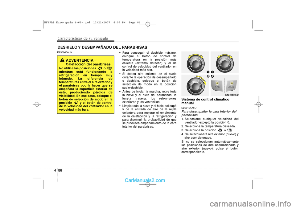 Hyundai Sonata 2008  Manual del propietario (in Spanish) Características de su vehículo
86
4
D250000AUN
 Para conseguir el deshielo máximo,
coloque el botón de control de 
temperatura en la posición más
caliente (extremo derecho) y el de
control de v
