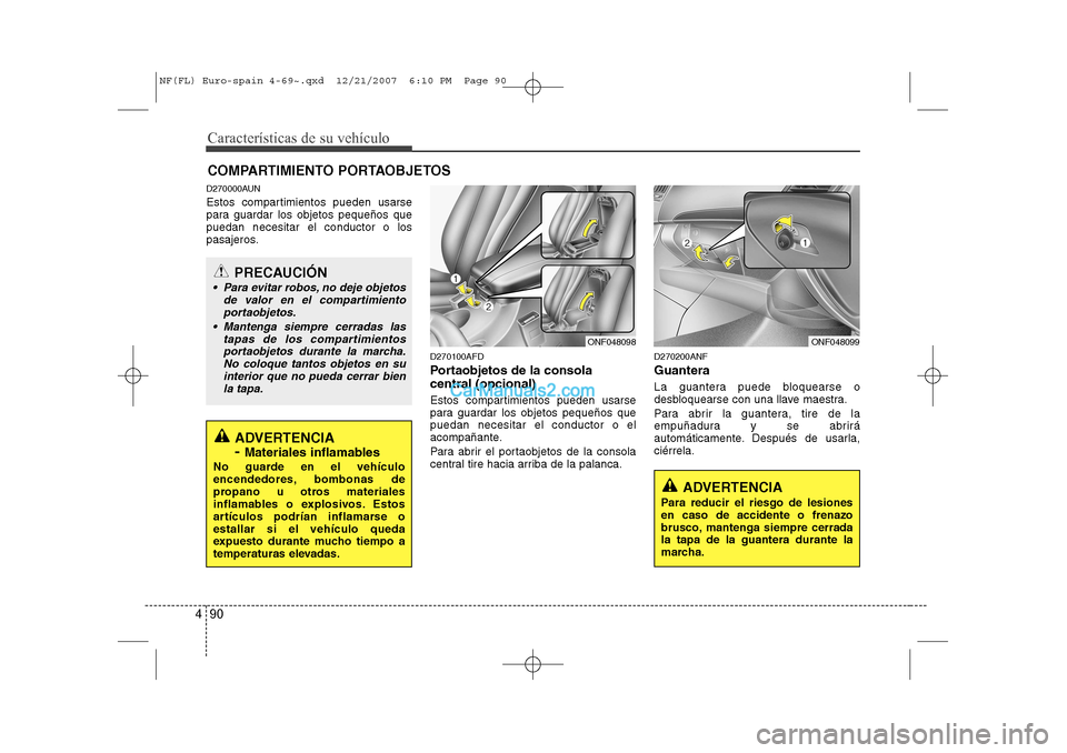 Hyundai Sonata 2008 Manual del propietario (in Spanish) Características de su vehículo
90
4
ADVERTENCIA
Para reducir el riesgo de lesiones en caso de accidente o frenazo
brusco, mantenga siempre cerradala tapa de la guantera durante la
marcha.
D270000AUN Hyundai Sonata 2008 Manual del propietario (in Spanish) Características de su vehículo
90
4
ADVERTENCIA
Para reducir el riesgo de lesiones en caso de accidente o frenazo
brusco, mantenga siempre cerradala tapa de la guantera durante la
marcha.
D270000AUN