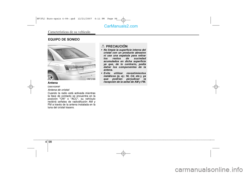 Hyundai Sonata 2008  Manual del propietario (in Spanish) Características de su vehículo
98
4
Antena D300103ANF
Antena de cristal 
Cuando la radio está activada mientras 
la llave de contacto se encuentra en la
posición "ON" o "ACC", su vehículo
recibir
