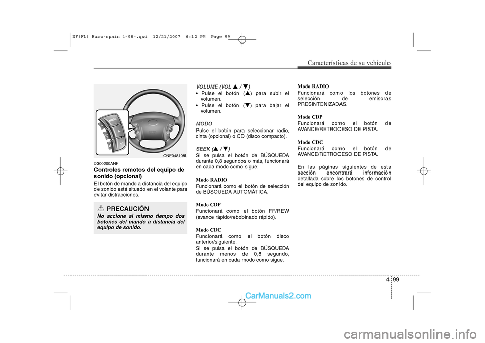 Hyundai Sonata 2008 Manual del propietario (in Spanish) 499
Características de su vehículo
D300200ANF
Controles remotos del equipo de sonido (opcional) El botón de mando a distancia del equipo
de sonido está situado en el volante para
evitar distracc Hyundai Sonata 2008 Manual del propietario (in Spanish) 499
Características de su vehículo
D300200ANF
Controles remotos del equipo de sonido (opcional) El botón de mando a distancia del equipo
de sonido está situado en el volante para
evitar distracc