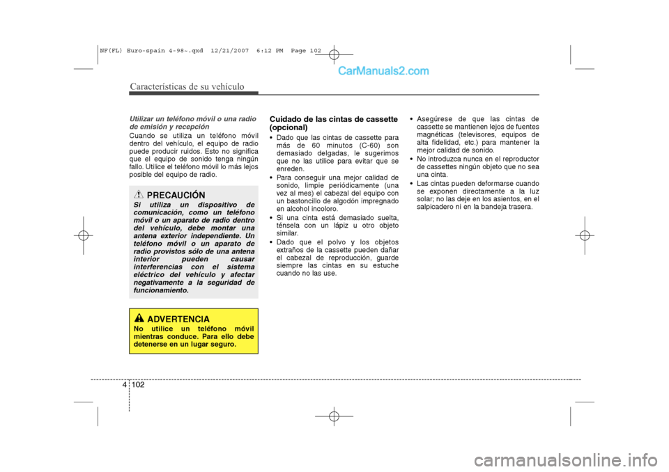 Hyundai Sonata 2008 Manual del propietario (in Spanish) Características de su vehículo
102
4
Utilizar un teléfono móvil o una radio
de emisión y recepción
Cuando se utiliza un teléfono móvil
dentro del vehículo, el equipo de radio
puede producir Hyundai Sonata 2008 Manual del propietario (in Spanish) Características de su vehículo
102
4
Utilizar un teléfono móvil o una radio
de emisión y recepción
Cuando se utiliza un teléfono móvil
dentro del vehículo, el equipo de radio
puede producir