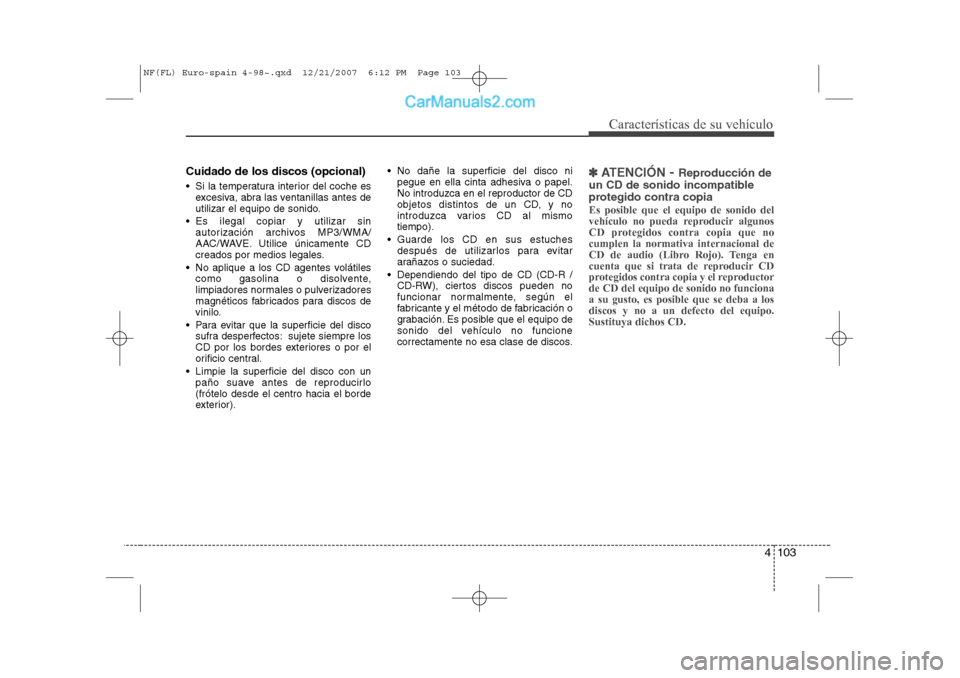 Hyundai Sonata 2008 Manual del propietario (in Spanish) 4 103
Características de su vehículo
Cuidado de los discos (opcional)
Si la temperatura interior del coche esexcesiva, abra las ventanillas antes de
utilizar el equipo de sonido.
Es ilegal cop Hyundai Sonata 2008 Manual del propietario (in Spanish) 4 103
Características de su vehículo
Cuidado de los discos (opcional)
Si la temperatura interior del coche esexcesiva, abra las ventanillas antes de
utilizar el equipo de sonido.
Es ilegal cop