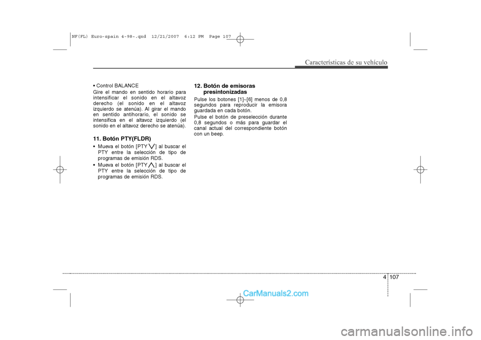 Hyundai Sonata 2008  Manual del propietario (in Spanish) 4 107
Características de su vehículo
 Control BALANCE 
Gire el mando en sentido horario para 
intensificar el sonido en el altavoz
derecho (el sonido en el altavoz
izquierdo se atenúa). Al girar e