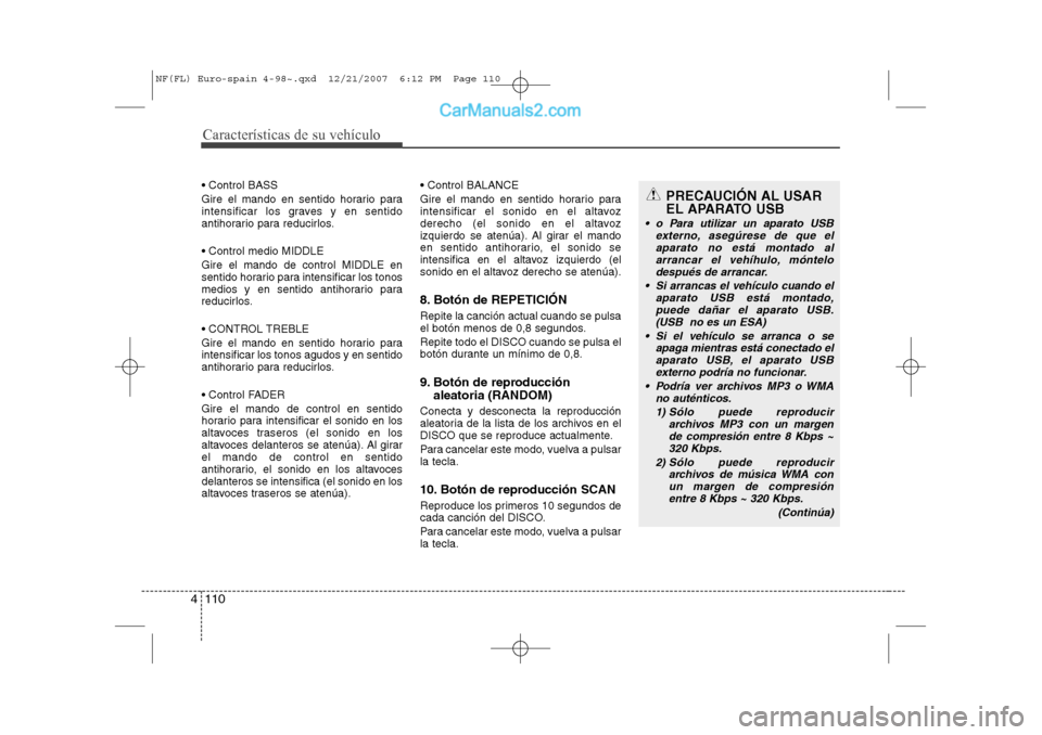 Hyundai Sonata 2008 Manual del propietario (in Spanish) Características de su vehículo
110
4
Control BASS
Gire el mando en sentido horario para
intensificar los graves y en sentido
antihorario para reducirlos. Control medio MIDDLE Gire el mando de Hyundai Sonata 2008 Manual del propietario (in Spanish) Características de su vehículo
110
4
Control BASS
Gire el mando en sentido horario para
intensificar los graves y en sentido
antihorario para reducirlos. Control medio MIDDLE Gire el mando de