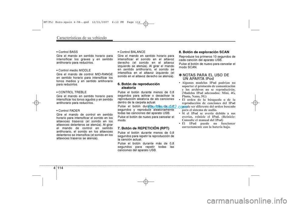Hyundai Sonata 2008 Manual del propietario (in Spanish) Características de su vehículo
114
4
Control BASS
Gire el mando en sentido horario para
intensificar los graves y en sentido
antihorario para reducirlos. Control medio MIDDLE Gire el mando de Hyundai Sonata 2008 Manual del propietario (in Spanish) Características de su vehículo
114
4
Control BASS
Gire el mando en sentido horario para
intensificar los graves y en sentido
antihorario para reducirlos. Control medio MIDDLE Gire el mando de