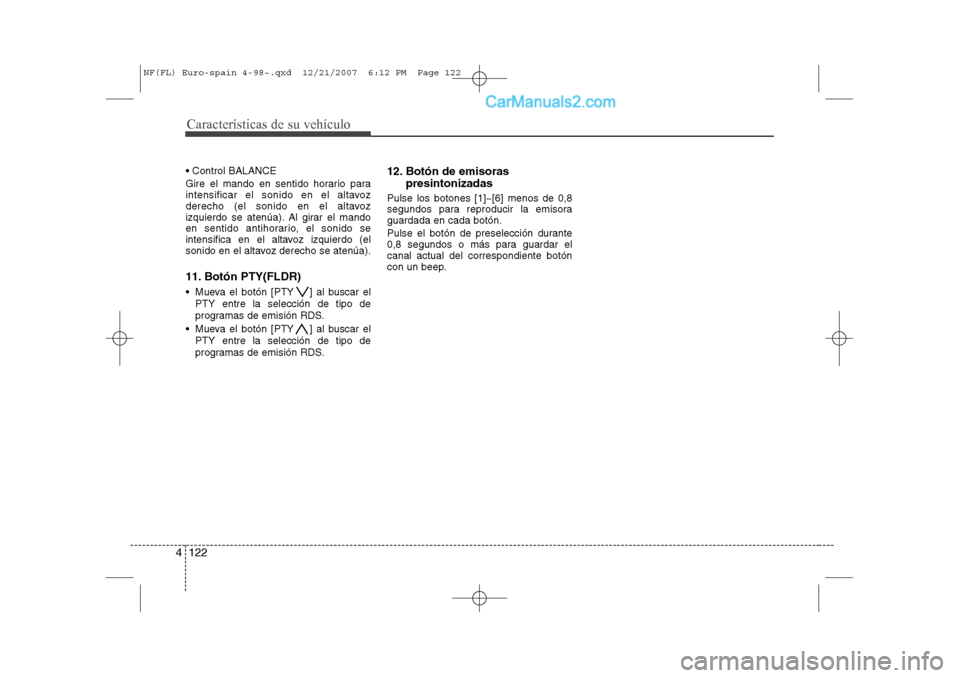 Hyundai Sonata 2008  Manual del propietario (in Spanish) Características de su vehículo
122
4
 Control BALANCE 
Gire el mando en sentido horario para 
intensificar el sonido en el altavoz
derecho (el sonido en el altavoz
izquierdo se atenúa). Al girar e